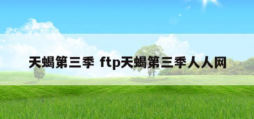 天蝎第三季 ftp天蝎第三季人人网