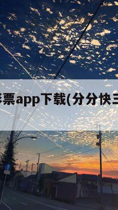 分分快3彩票app下载(分分快三下载大全)